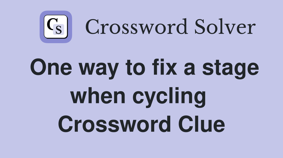 One way to fix a stage when cycling  Crossword Clue