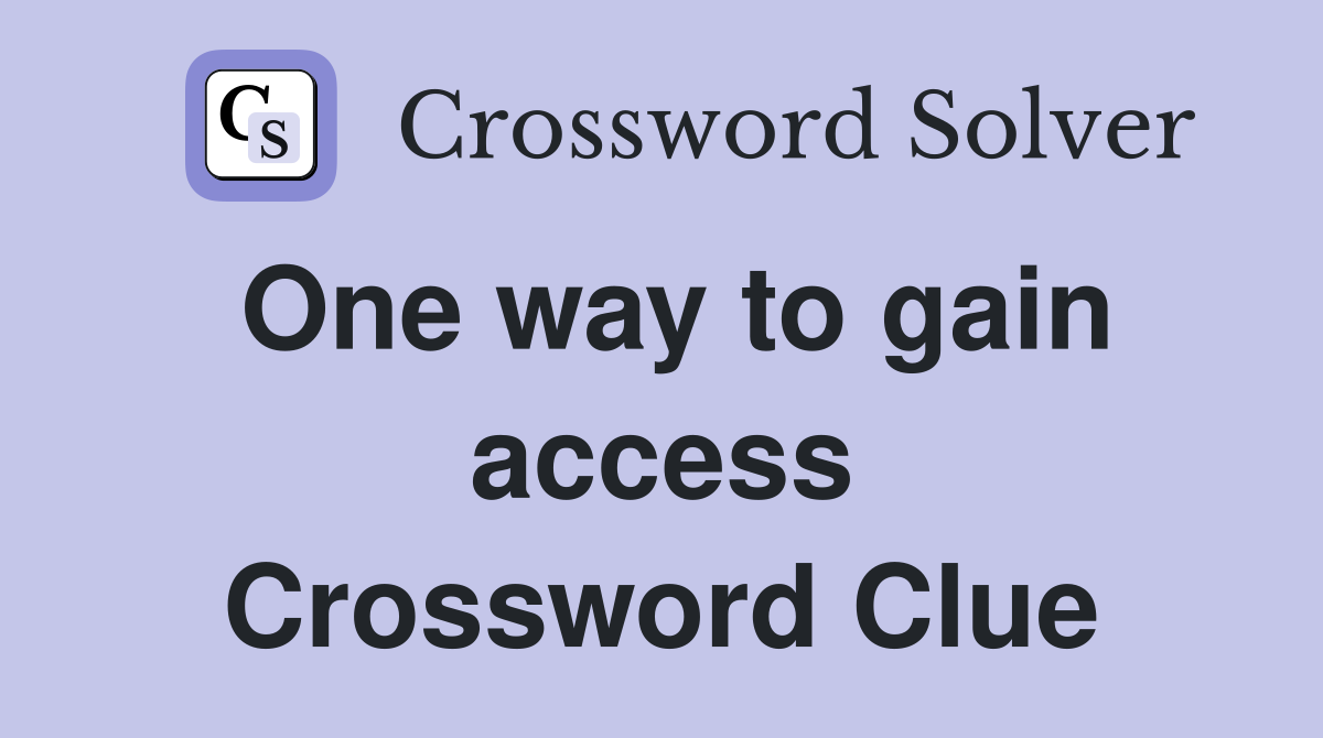 One way to gain access Crossword Clue