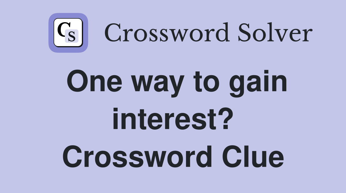 One way to gain interest? Crossword Clue