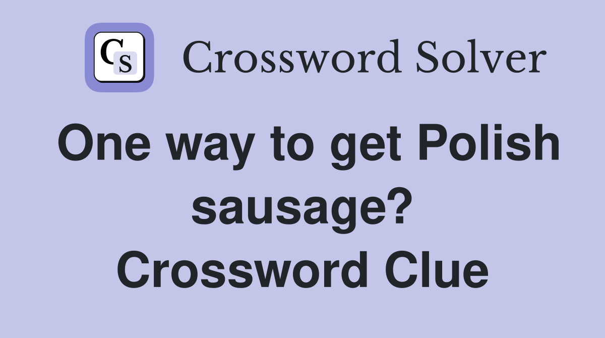One way to get Polish sausage? Crossword Clue