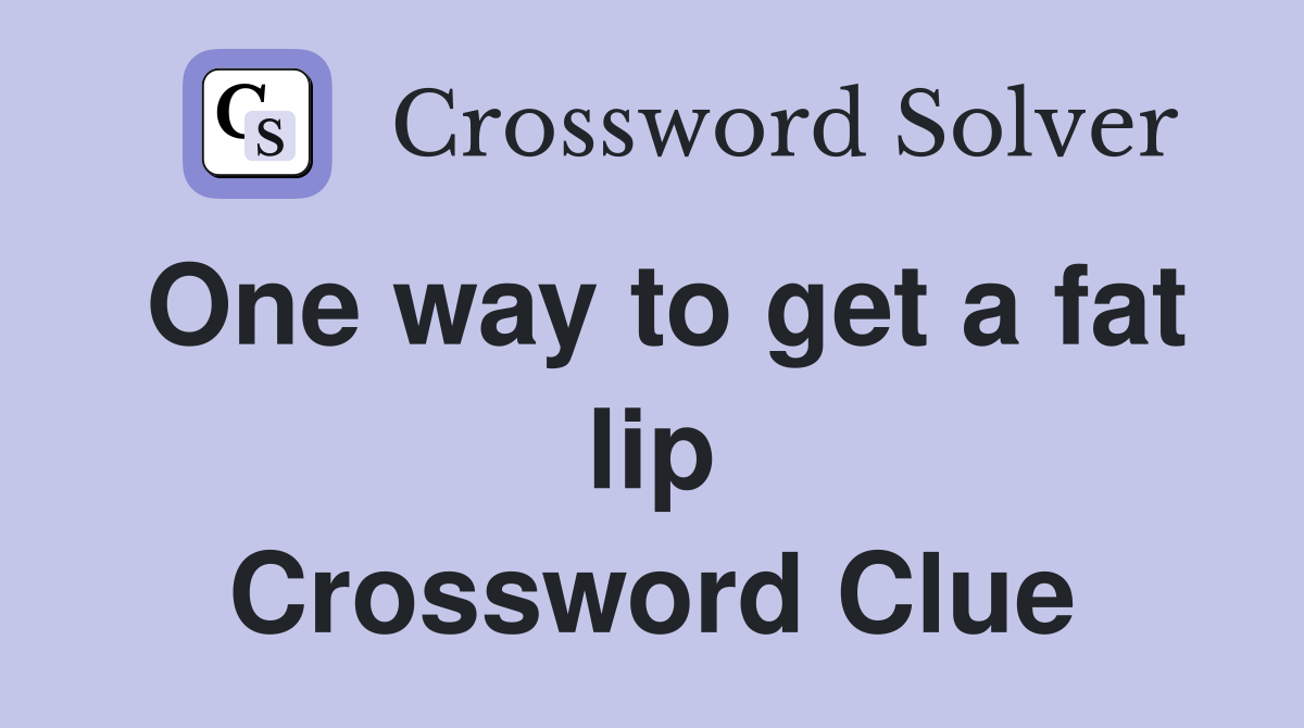 One way to get a fat lip Crossword Clue