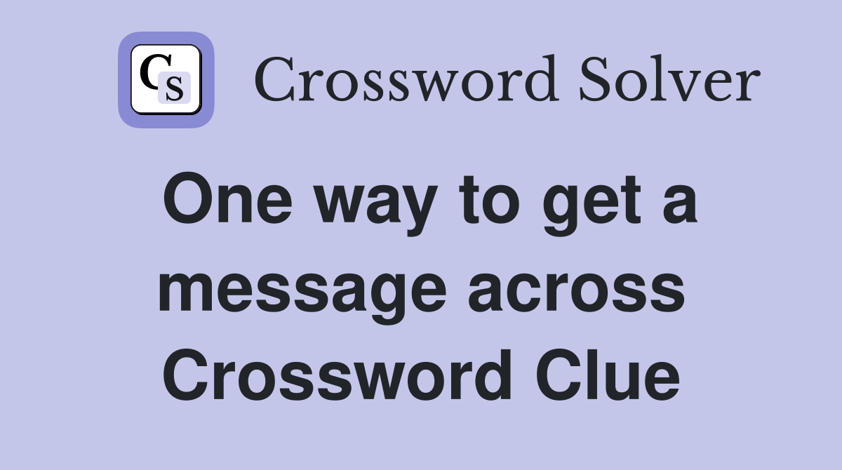 One way to get a message across Crossword Clue