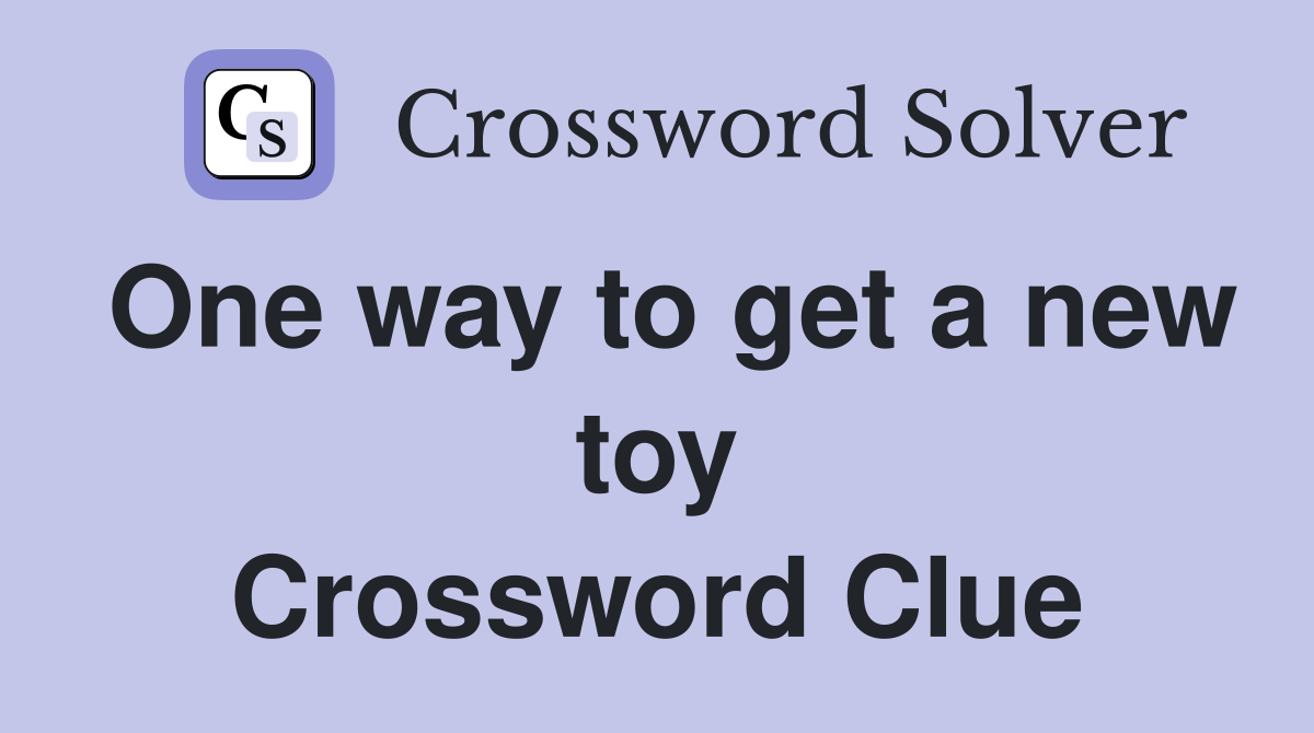 One way to get a new toy Crossword Clue