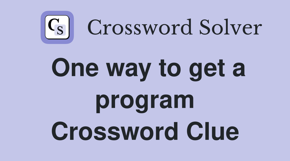 One way to get a program Crossword Clue