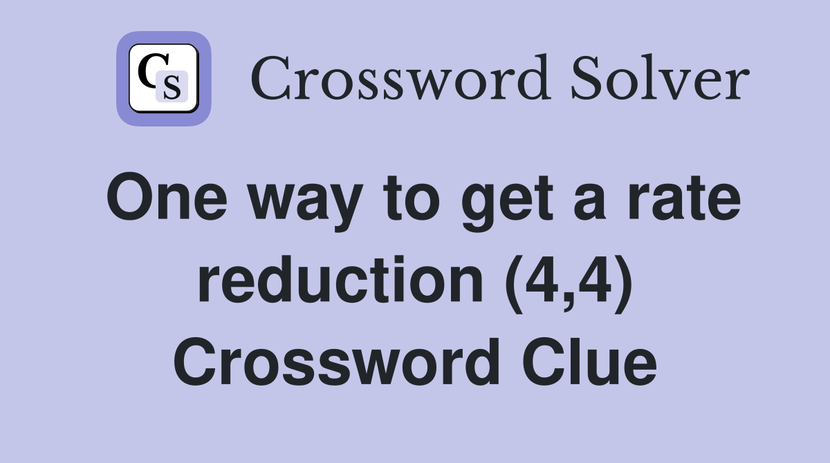 One way to get a rate reduction (4,4) Crossword Clue