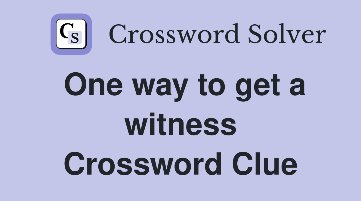 One way to get a witness Crossword Clue