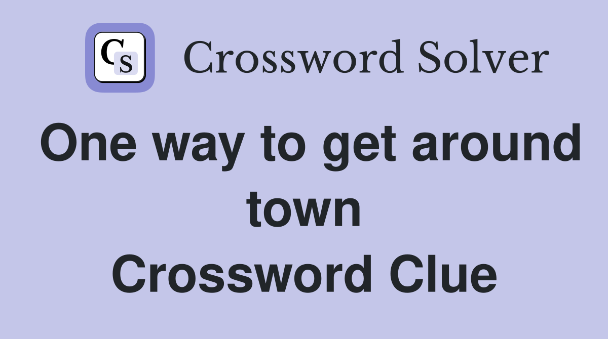 One way to get around town Crossword Clue