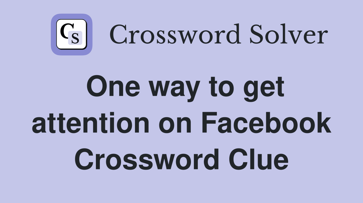 One way to get attention on Facebook Crossword Clue