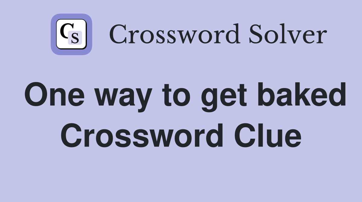 One way to get baked Crossword Clue