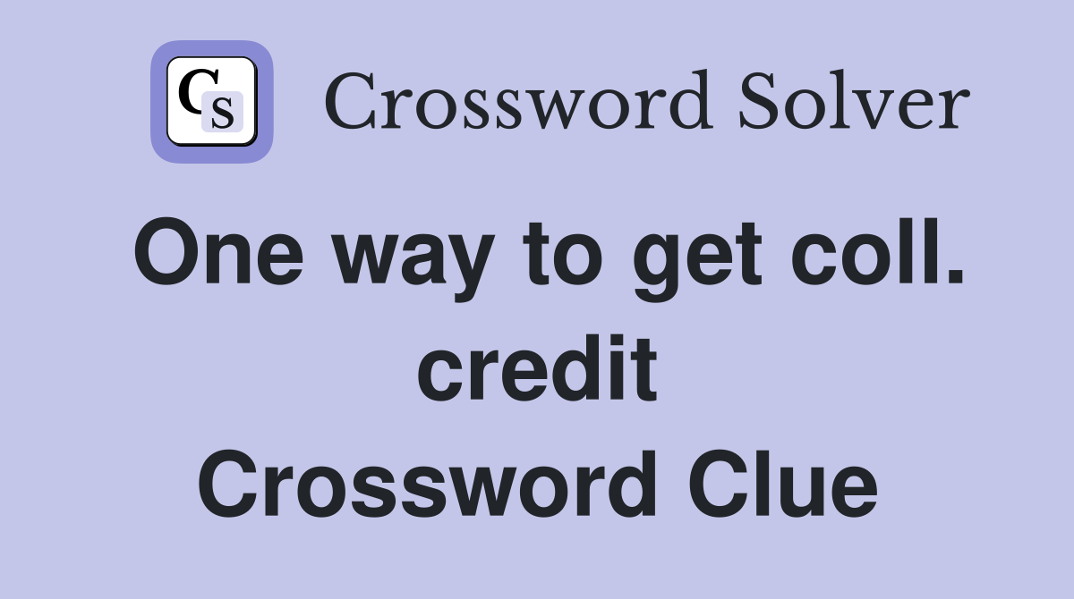 One way to get coll. credit Crossword Clue