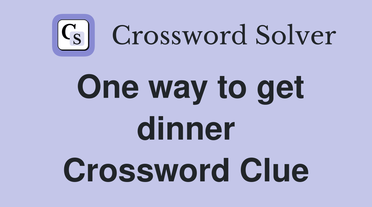 One way to get dinner Crossword Clue