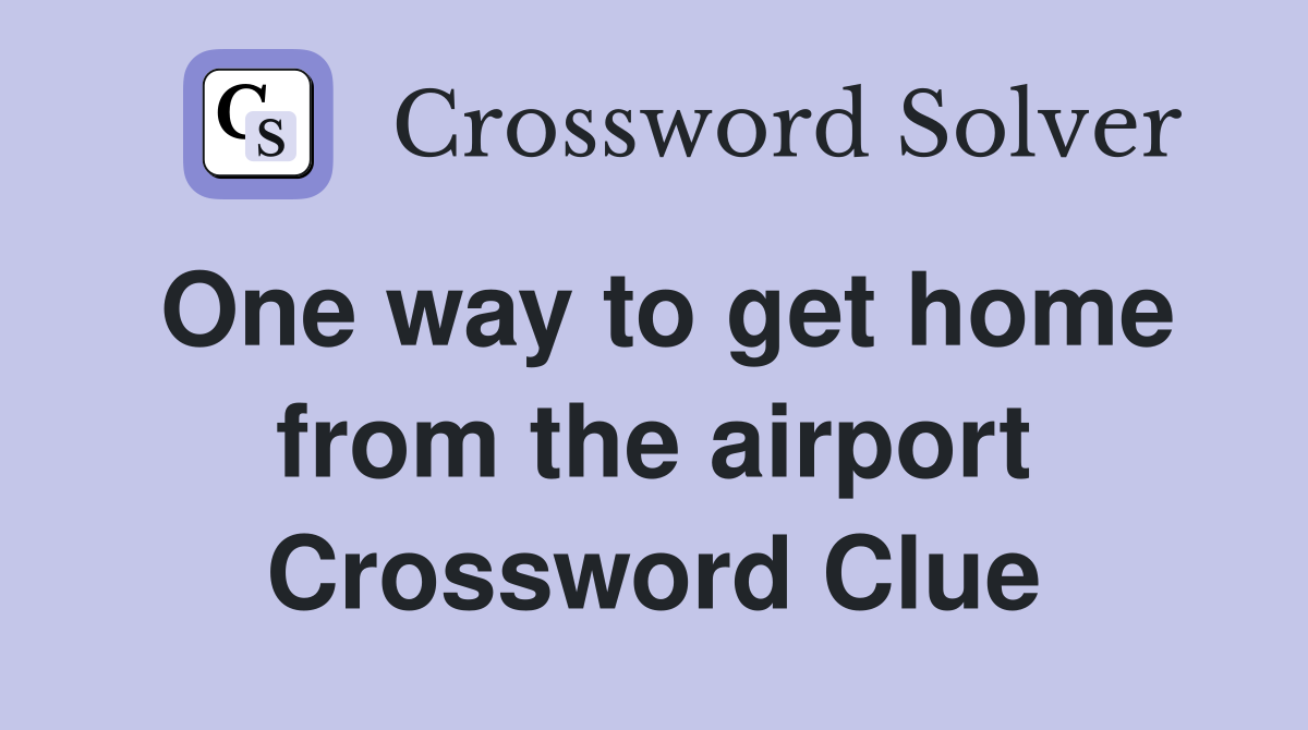 One way to get home from the airport Crossword Clue