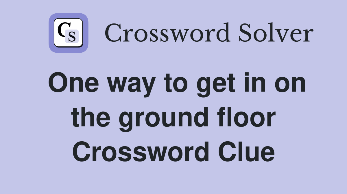 One way to get in on the ground floor Crossword Clue