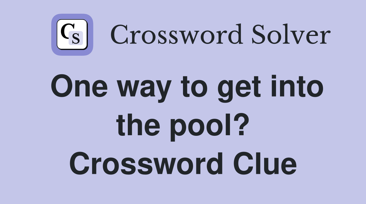 One way to get into the pool? Crossword Clue