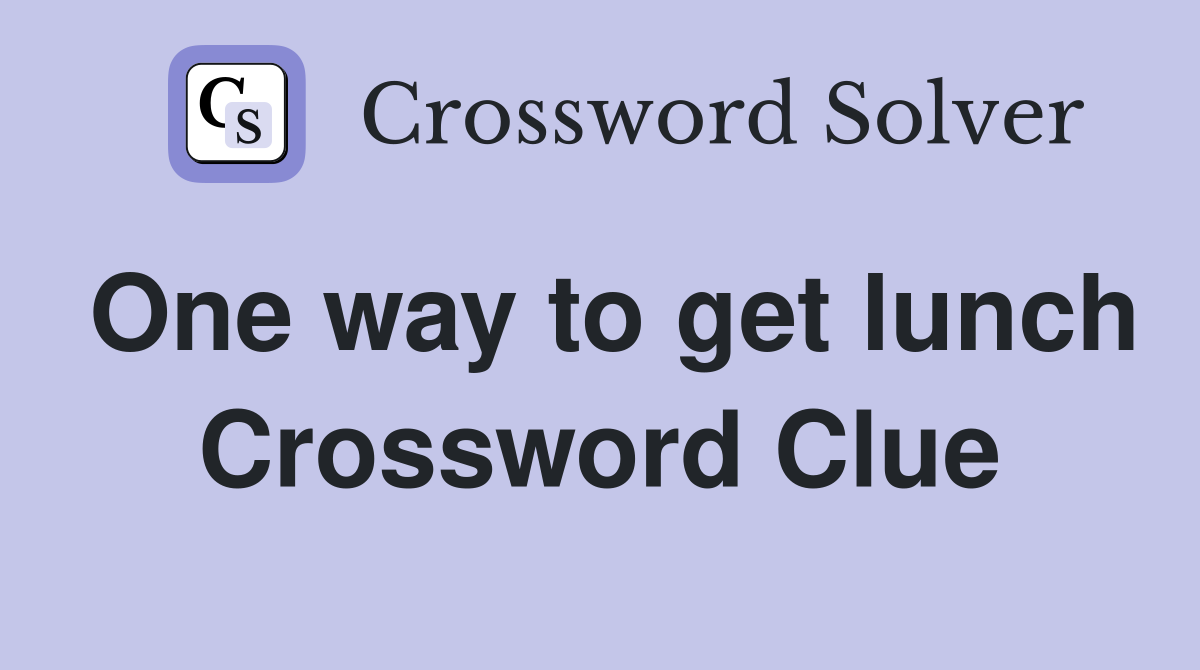 One way to get lunch Crossword Clue