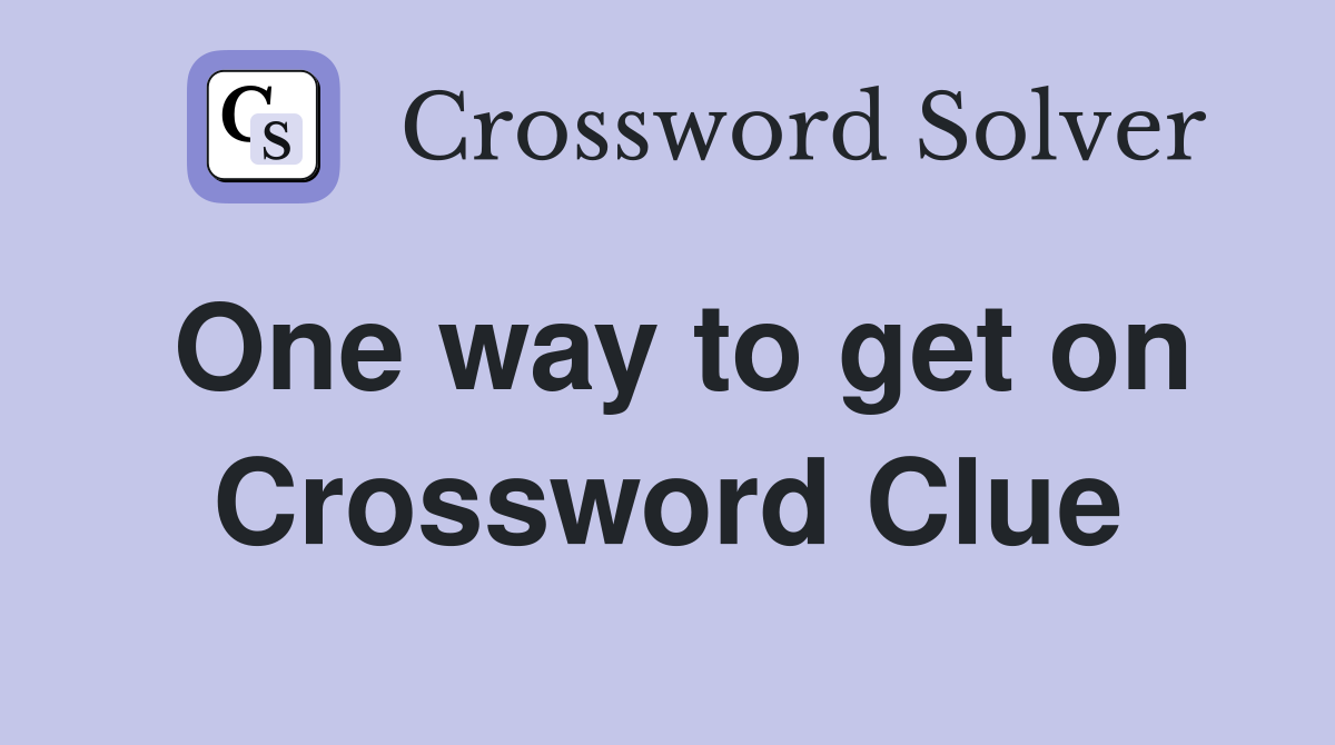 One way to get on Crossword Clue