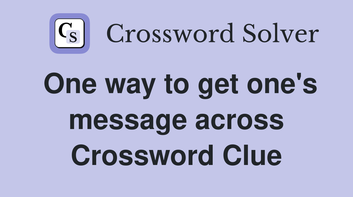 One way to get one's message across Crossword Clue