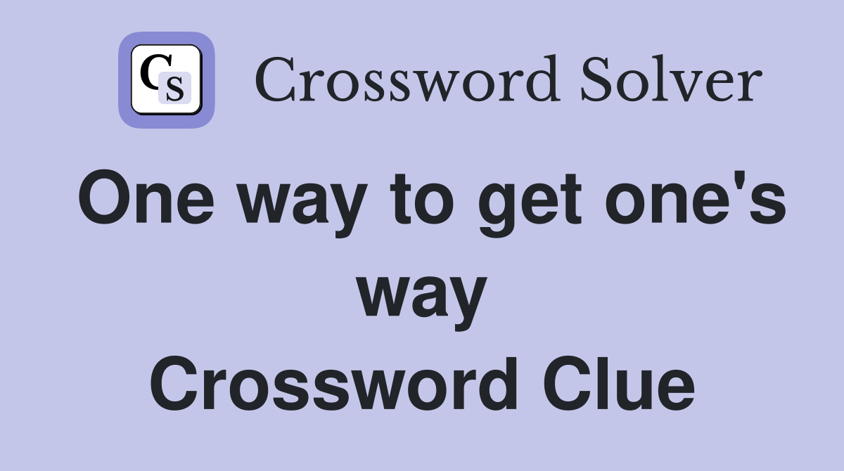 One way to get one's way Crossword Clue