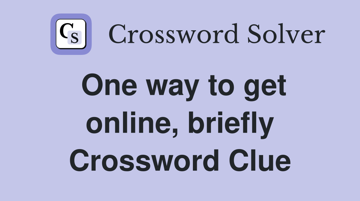 One way to get online, briefly Crossword Clue