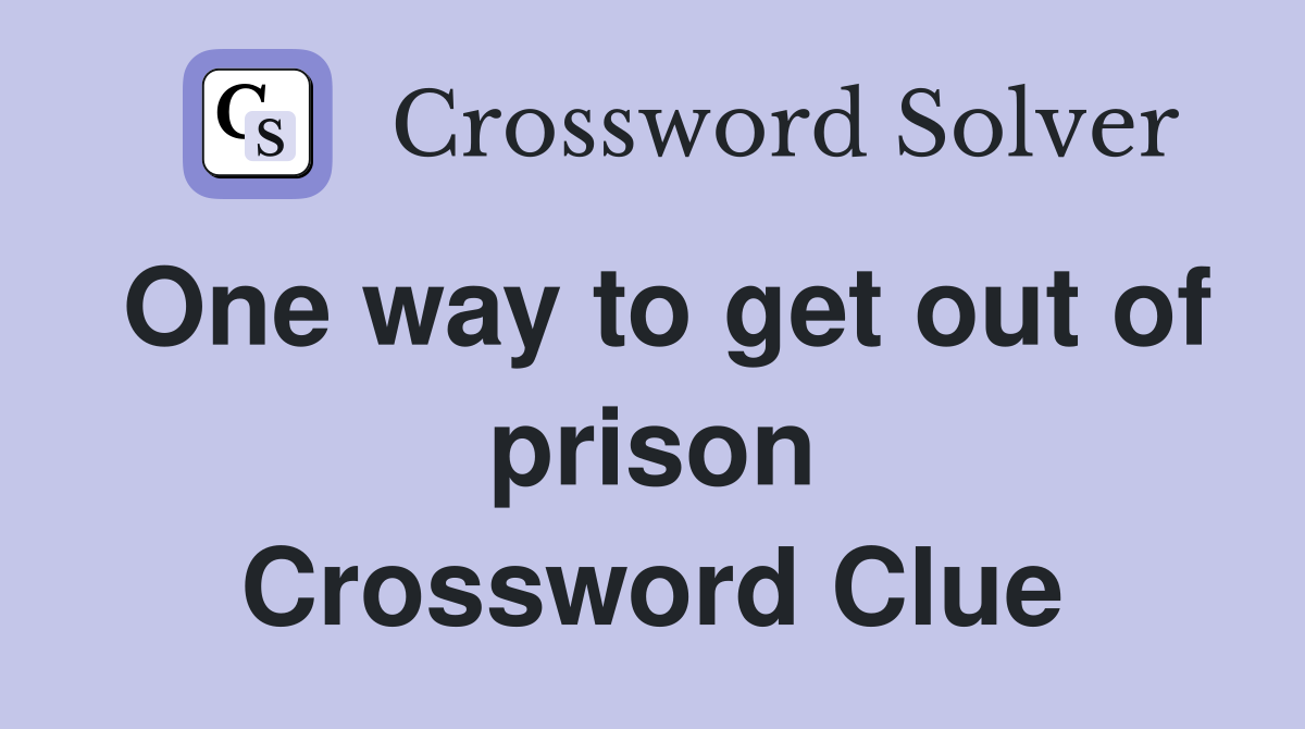 One way to get out of prison Crossword Clue