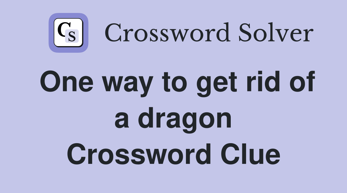 One way to get rid of a dragon Crossword Clue