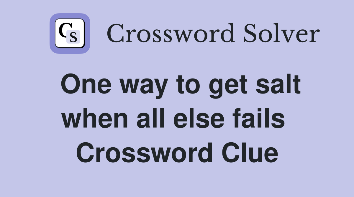 One way to get salt when all else fails  Crossword Clue