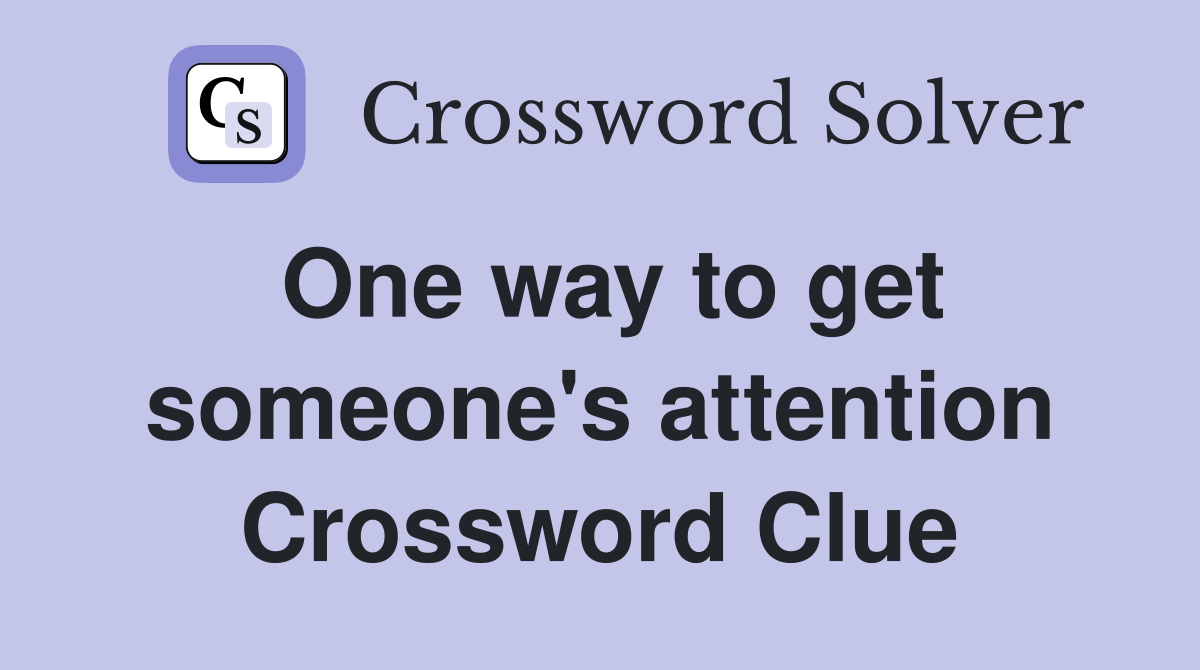 One way to get someone's attention Crossword Clue