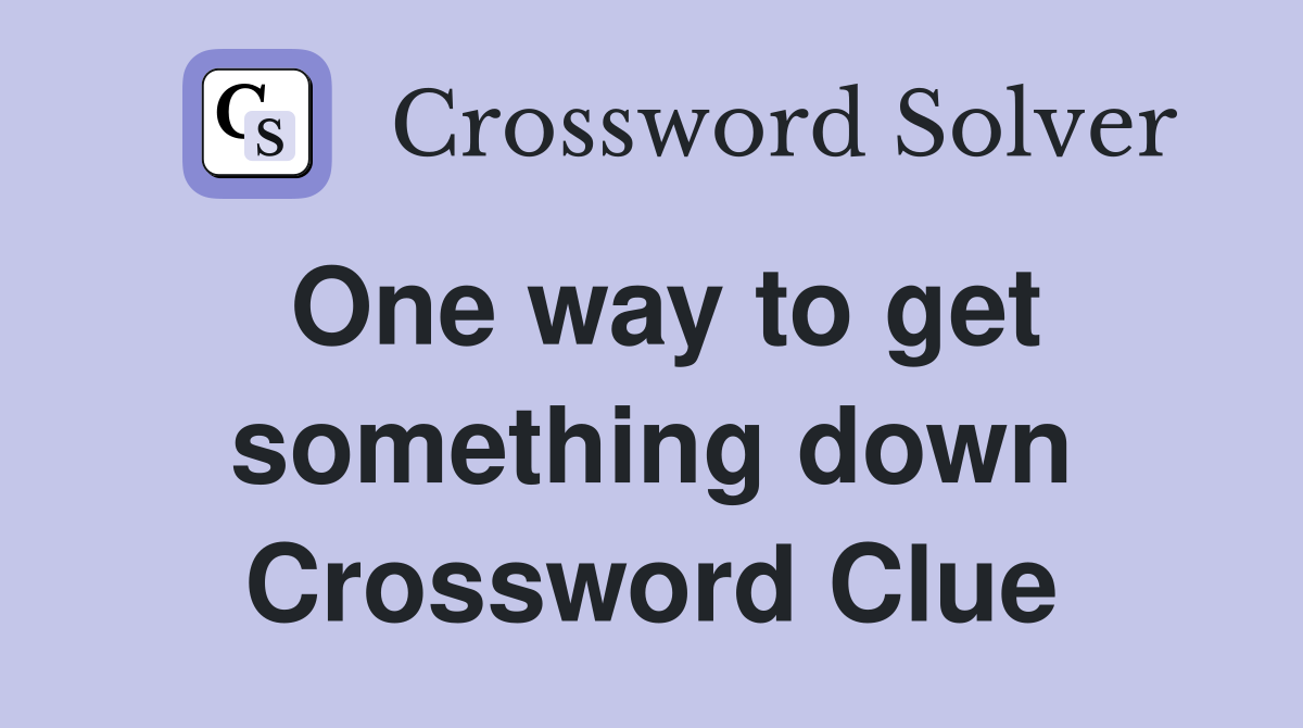 One way to get something down Crossword Clue