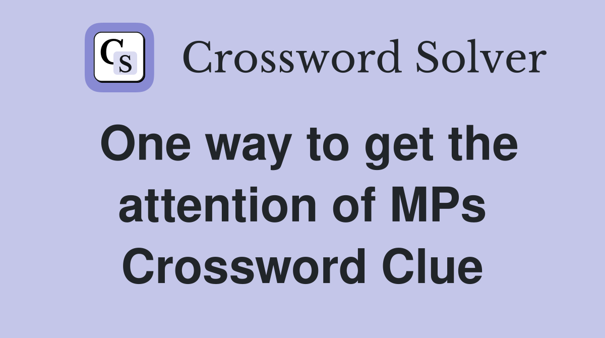 One way to get the attention of MPs Crossword Clue