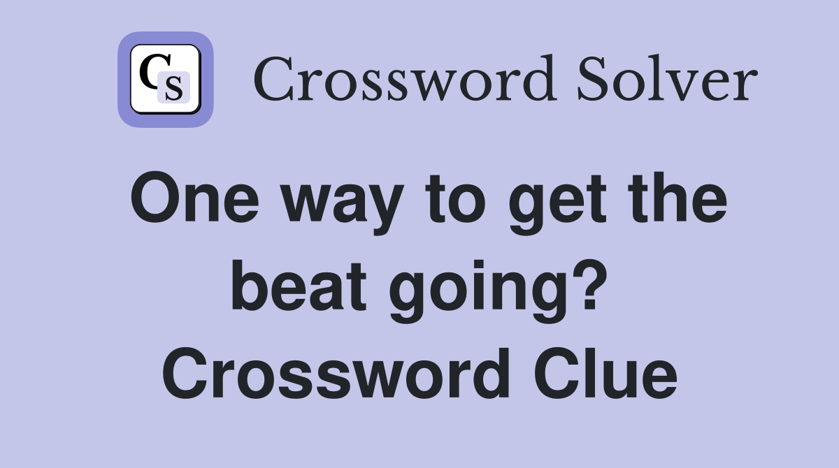 One way to get the beat going? Crossword Clue