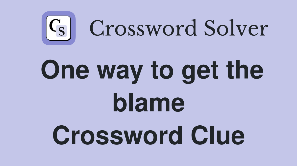 One way to get the blame Crossword Clue
