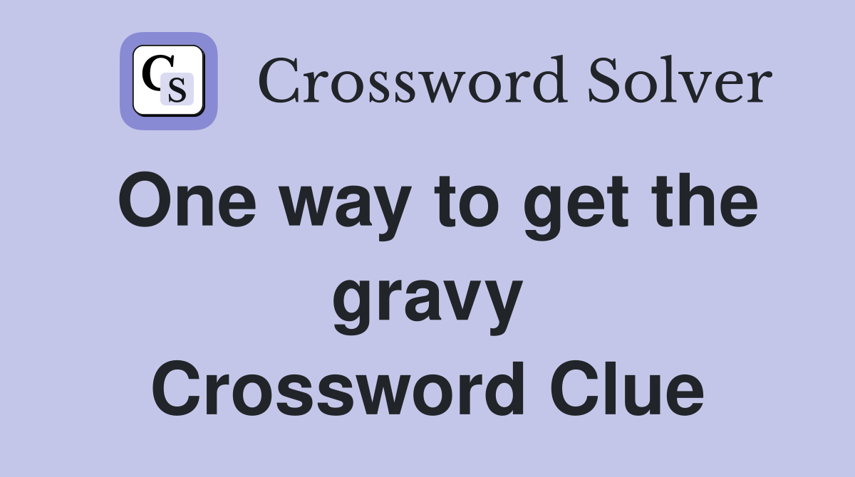 One way to get the gravy Crossword Clue