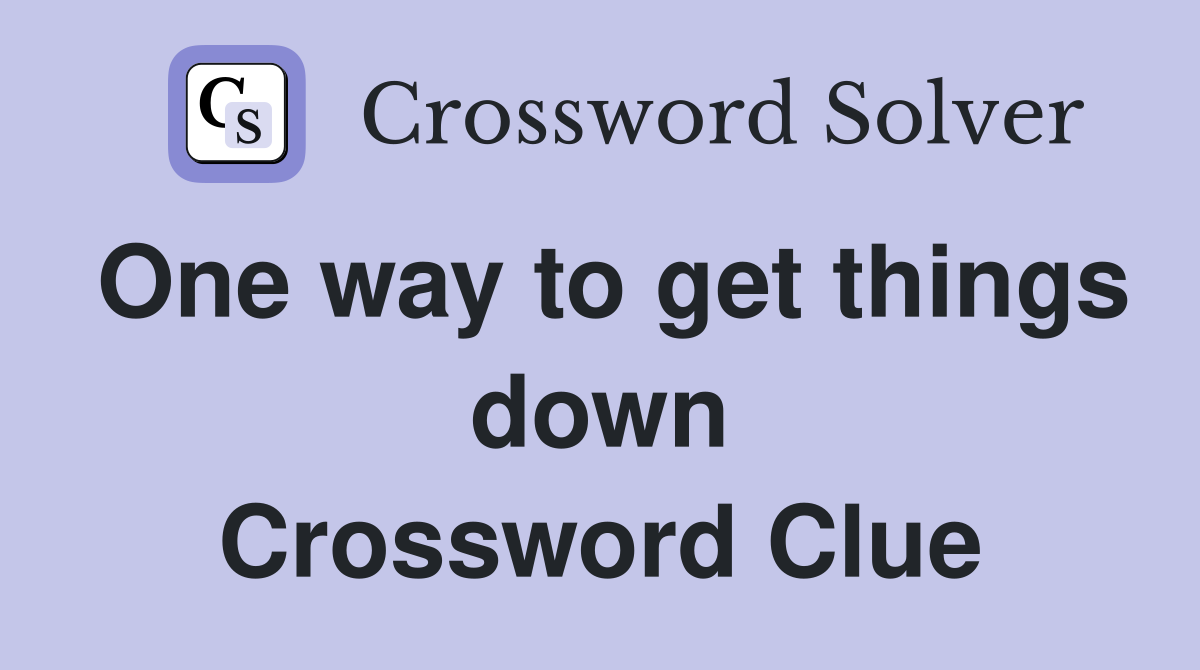 One way to get things down Crossword Clue