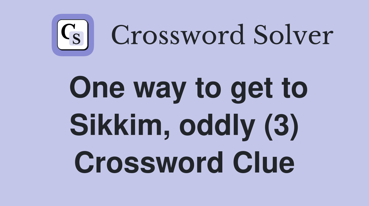 One way to get to Sikkim, oddly (3) Crossword Clue