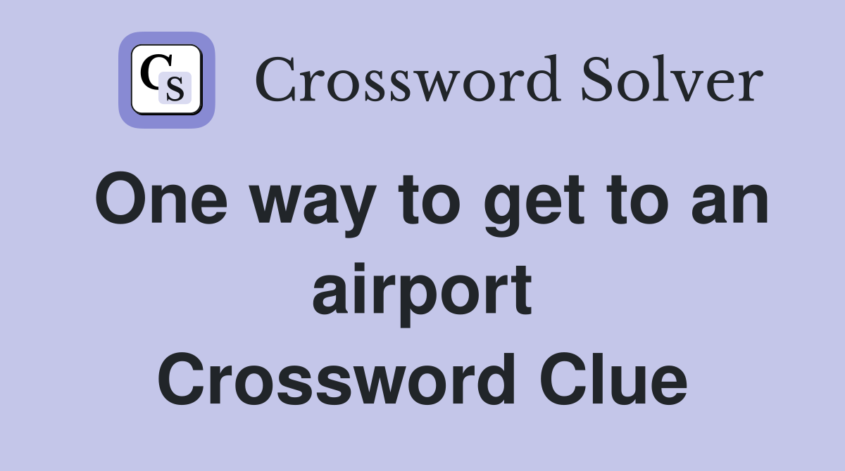 One way to get to an airport Crossword Clue