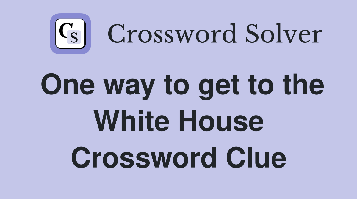 One way to get to the White House Crossword Clue
