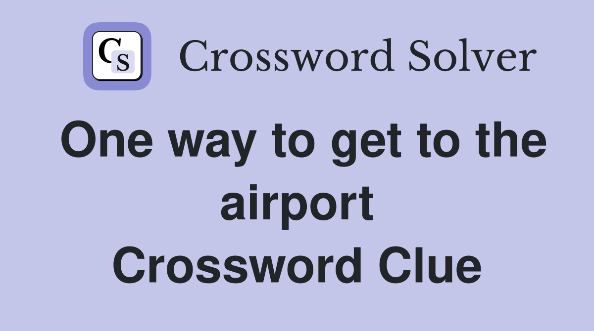 One way to get to the airport Crossword Clue