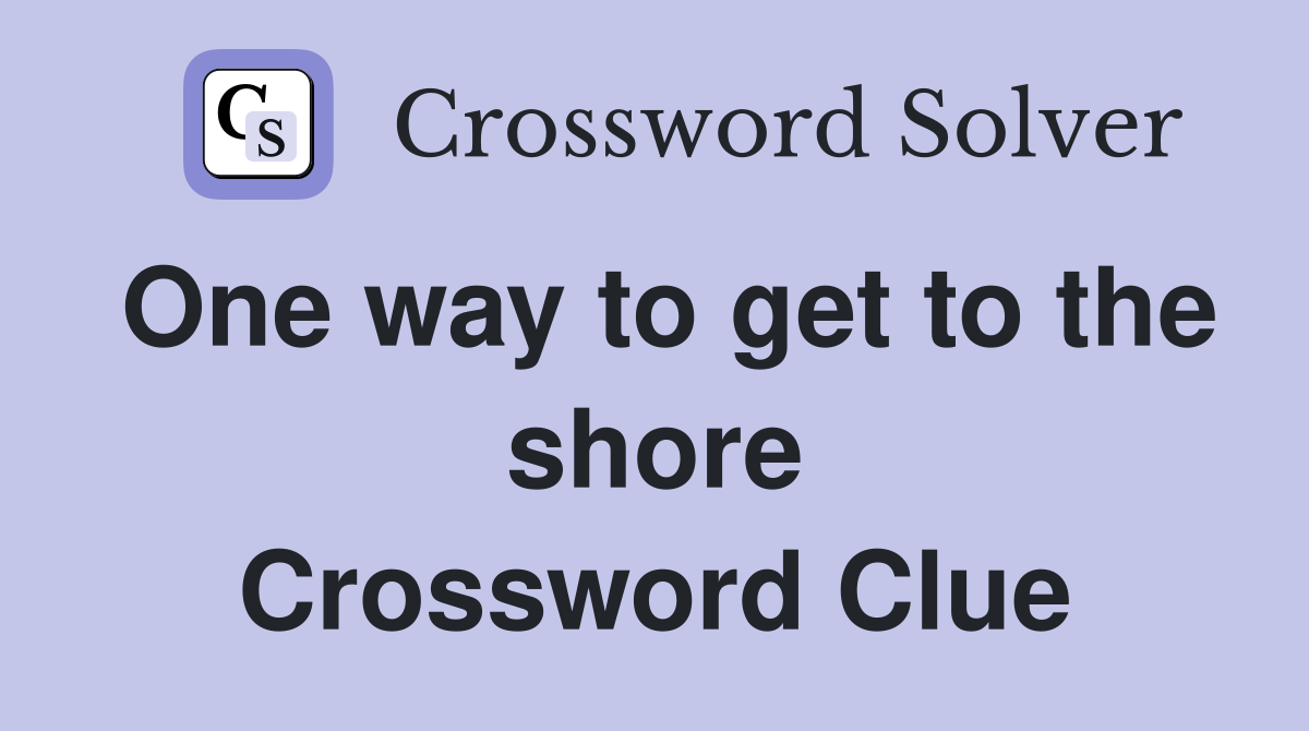 One way to get to the shore Crossword Clue