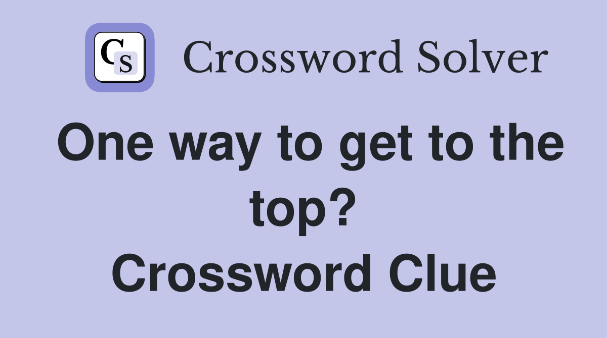 One way to get to the top? Crossword Clue