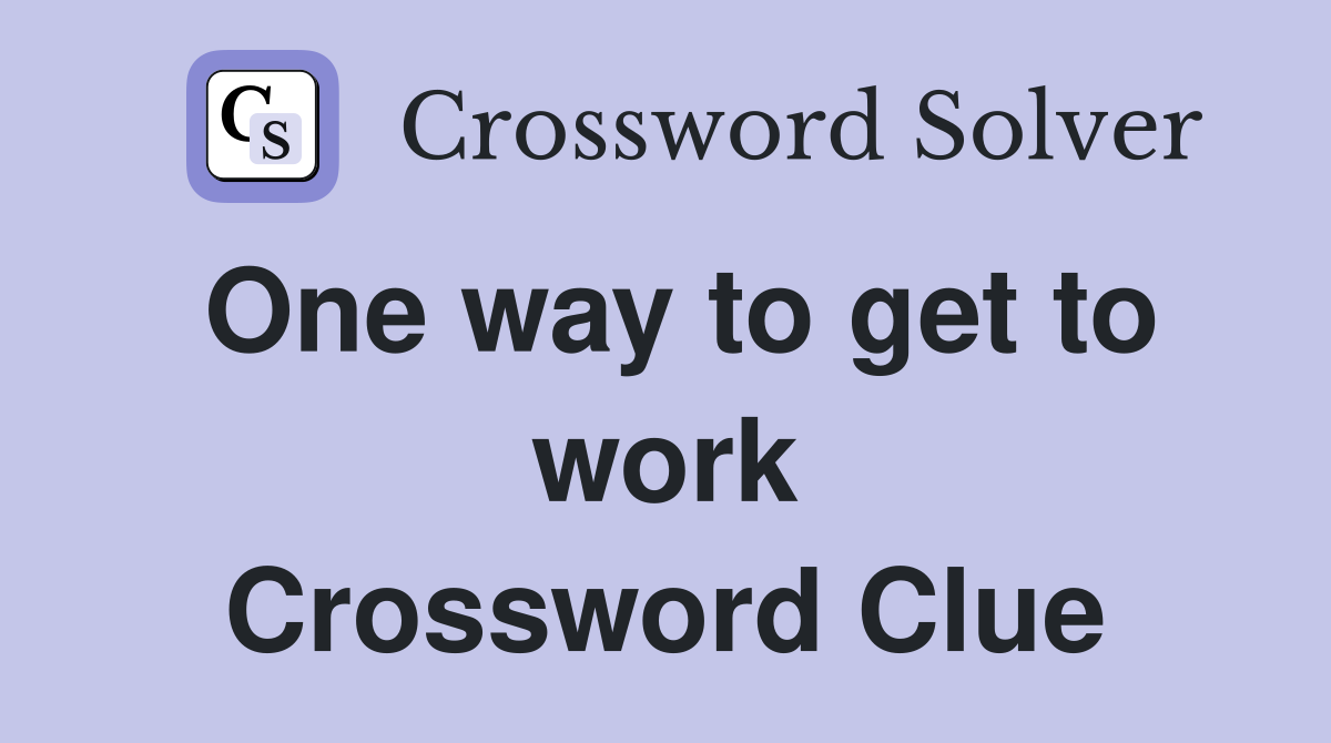 One way to get to work Crossword Clue