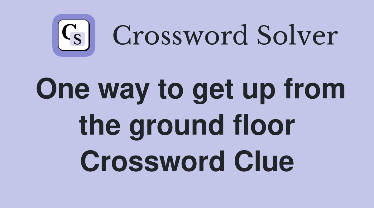 One way to get up from the ground floor Crossword Clue