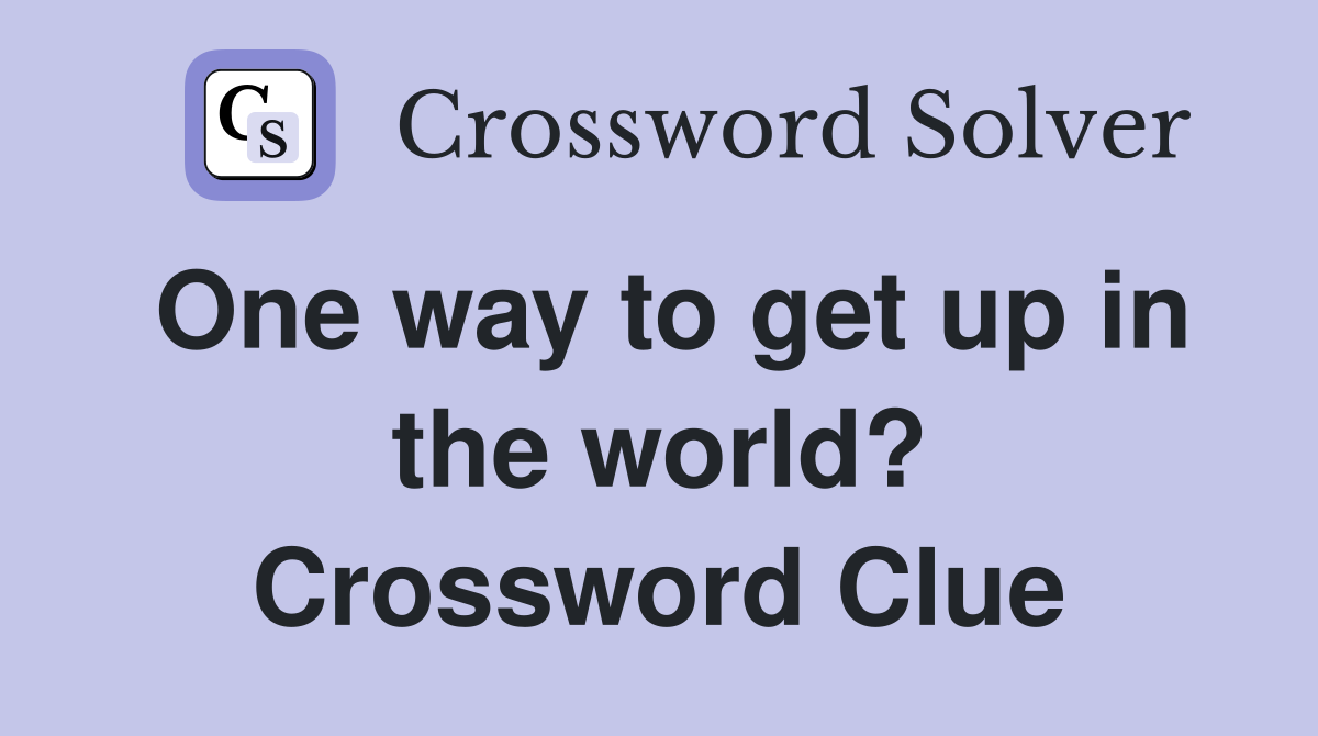 One way to get up in the world? Crossword Clue