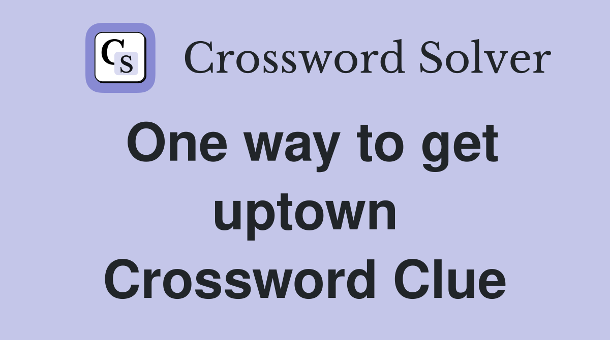 One way to get uptown Crossword Clue