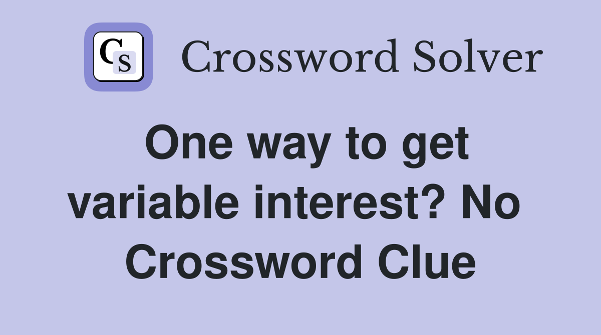 One way to get variable interest? No  Crossword Clue