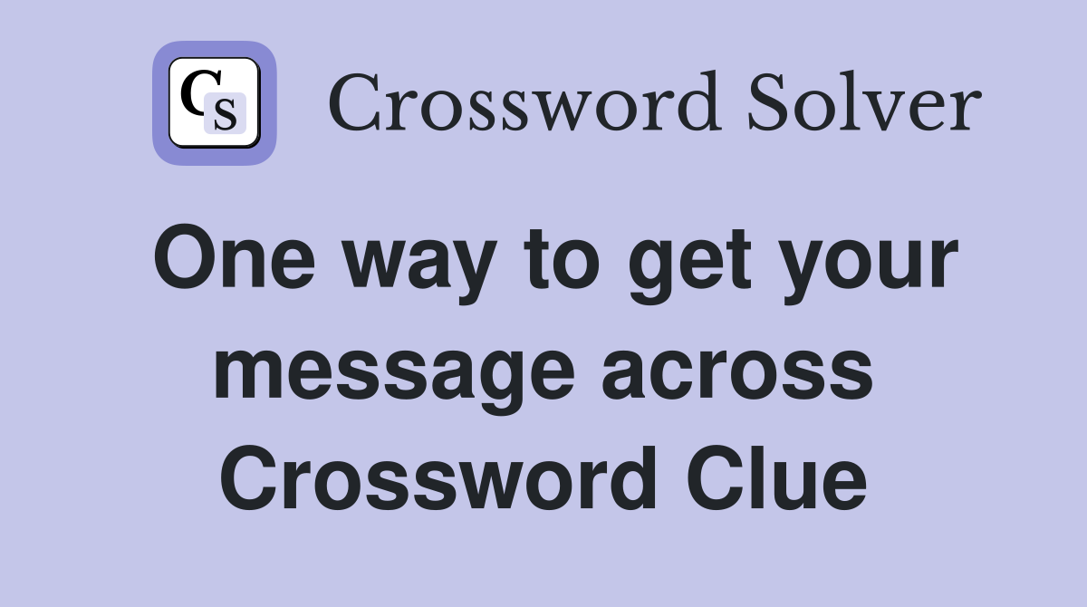 One way to get your message across Crossword Clue