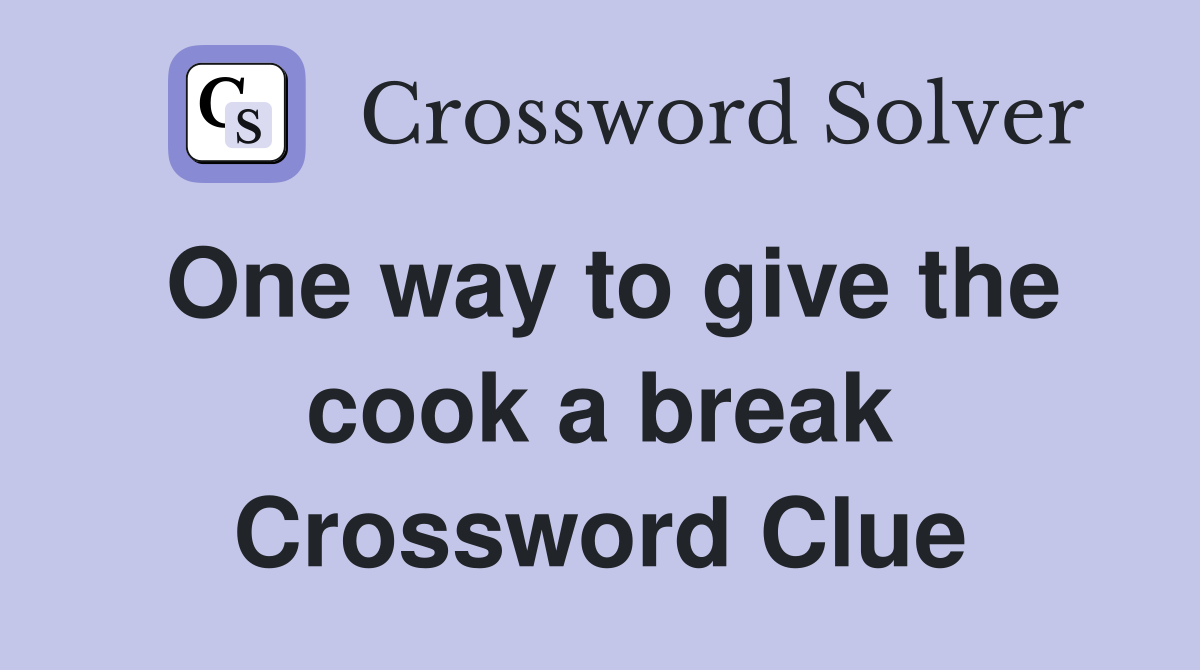 One way to give the cook a break Crossword Clue