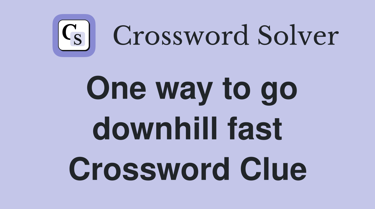 One way to go downhill fast Crossword Clue