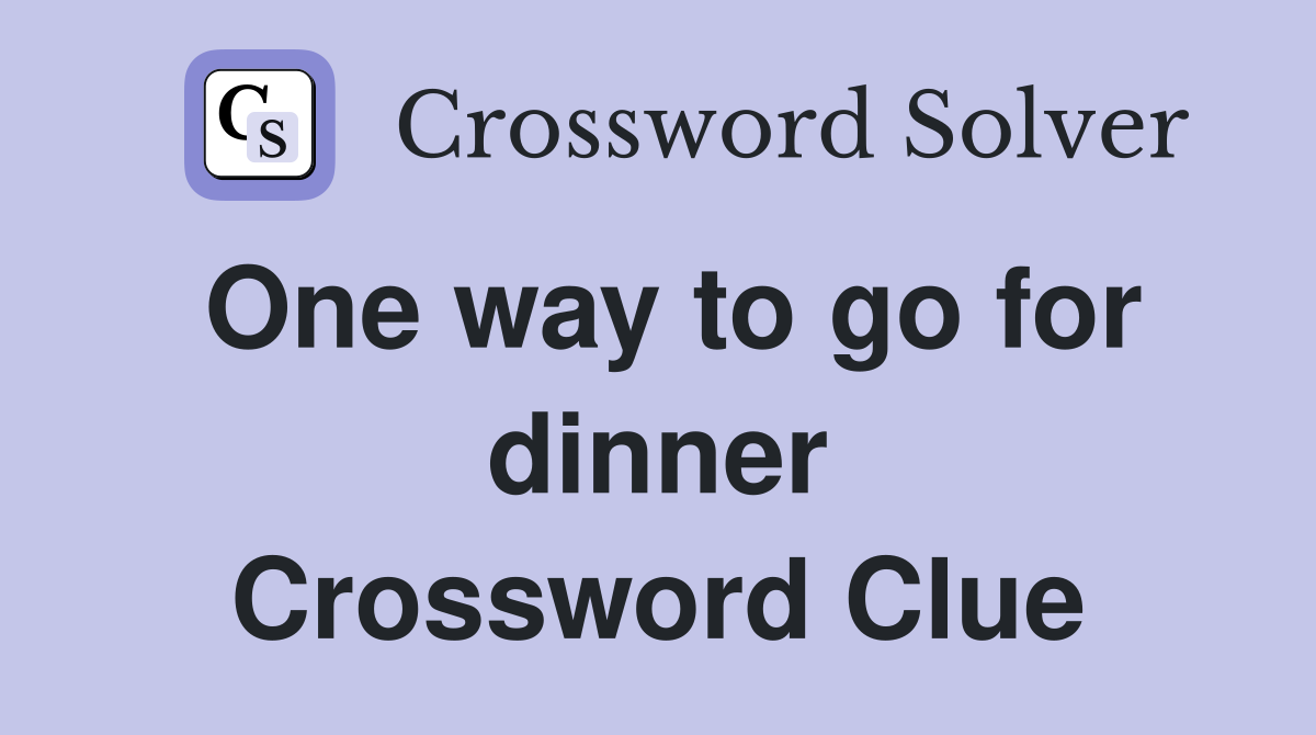 One way to go for dinner Crossword Clue