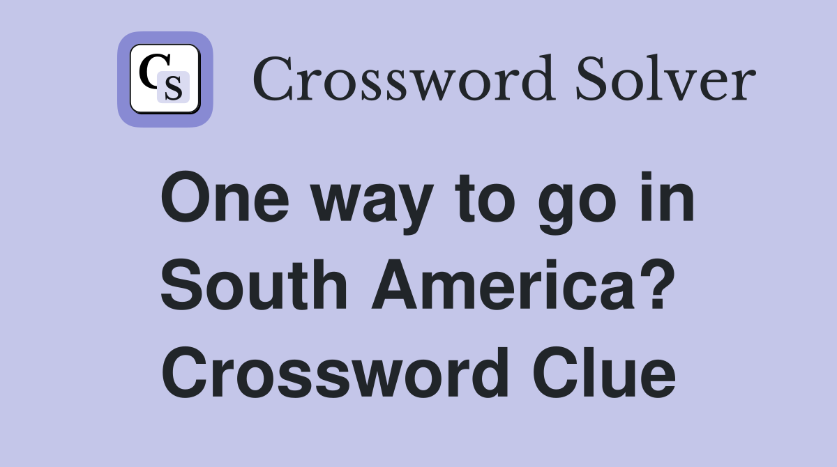 One way to go in South America? Crossword Clue