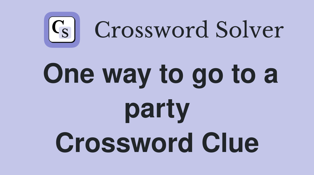 One way to go to a party Crossword Clue